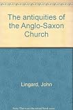 The antiquities of the Anglo-Saxon Church