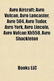 Avro Aircraft: Avro Vulcan, Avro Lancaster, Avro 504, Avro Tudor, Avro York, Avro Lincoln, Avro Vulcan Xh558, Avro Shackleton