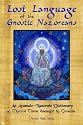 Lost Language of the Nazorean Gnostics: An Aramaic-nazoraic Dictionary of Mystical Terms Arranged by Gematria