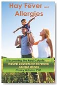 Hay Fever and Allergies: Discovering the Real Culprits and Natural Solutions for Reversing Allergic Rhinitis