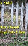 Make It Yourself: Frugal Crafts  Home