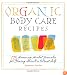 Organic Body Care Recipes: 175 Homeade Herbal Formulas for Glowing Skin & a Vibrant Self