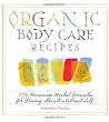 Organic Body Care Recipes: 175 Homeade Herbal Formulas for Glowing Skin & a Vibrant Self