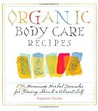 Organic Body Care Recipes: 175 Homeade Herbal Formulas for Glowing Skin & a Vibrant Self