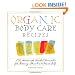 Organic Body Care Recipes: 175 Homeade Herbal Formulas for Glowing Skin & a Vibrant Self