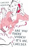 Are You There Vodka? It's Me, Chelsea