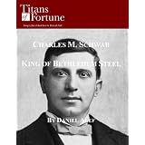 Charles M. Schwab: King of Bethlehem Steel'
