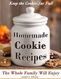 Keep The Cookie Jar Full - Homemade Cookie Recipes the Entire Family Will Enjoy