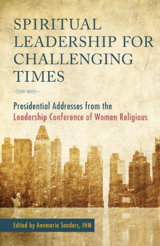 Spiritual Leadership for Challenging Times: Presidential Addresses from the Leadership Conference of Women Religious