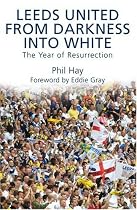 Leeds United - From Darkness into White: The Year of Resurrection