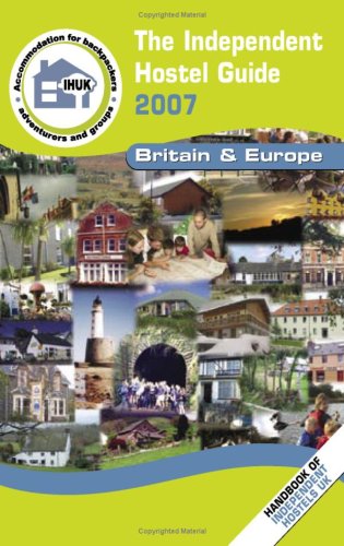 The Independent Hostel Guide 2007: Britain and Europe