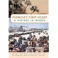 Florida's First Coast: A History in Images by  Captain Jack Pate USN Retired and The Beaches Area Historical Society