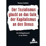 Der Sozialismus glaubt an das Gute, der Kapitalismus an den Bonus: Ein Schlagabtausch in 150 S�tzenvon "Thomas St�dtler"