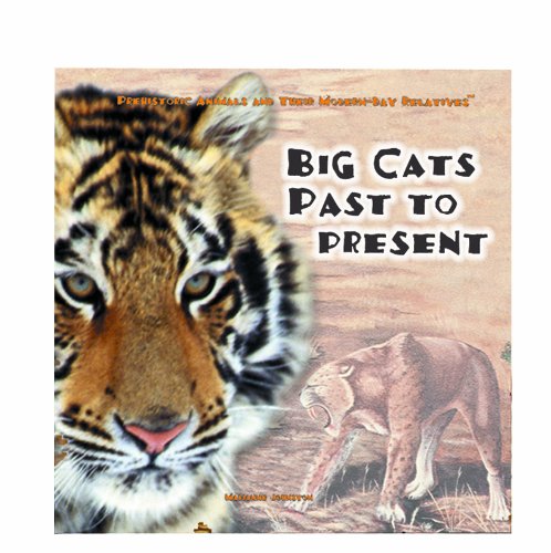 Big Cats Past and Present (Prehistoric Animals and Their Modern-Day Relatives)