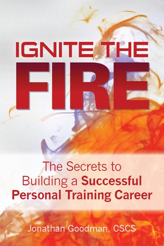 Ignite the Fire -: The Secrets to Building a Successful Personal Training Career