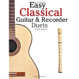 Easy Classical Guitar & Recorder Duets: Featuring music of Bach, Mozart, Beethoven, Wagner and others. For Classical Guitar and Soprano Recorder. In Standard Notation and Tablature.von "Javier Marc�"