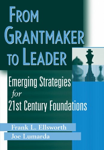 From Grantmaker to Leader: Emerging Strategies for Twenty-First Century Foundations (Wiley Nonprofit Law, Finance and Management Series)