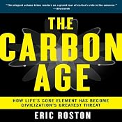 The Carbon Age: How Life's Core Element Has Become Civilization's Greatest Threat | [Eric Roston]