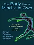 The Body Has a Mind of Its Own: New Discoveries About How the Mind-Body Connection Helps Us Master the World