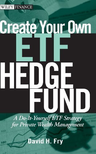 Create Your Own ETF Hedge Fund: A Do-It-Yourself ETF Strategy for Private Wealth Management by David Fry (2008-01-28)