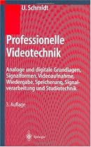 Professionelle Videotechnik. Analoge und digitale Grundlagen, Signalformeln, Bildaufnahme, Wiedergabe, Speicherung, Filmtechnik, Fernsehtechnik, Signalverarbeitung und Studiotechnik