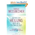 Der Weg zur Heilung - der Weg zu dir selbst: Heilenergie freisetzen durch die Kraft des Bewusstseins