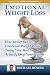 Emotional Weight Loss: How To Get Rid Of Emotional Weight While Trying Your Best To Actually Drop Your Weight (Weight Loss 4 Depressed Series) Emotional Weight Loss: How To Get Rid Of Emotional Weight While Trying Your Best To Actually Drop Your Weight (Weight Loss 4 Depressed Series)