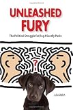 Unleashed Fury: The Political Struggle for Dog-friendly Parks (New Directions in the Human-Animal Bond)
