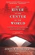 The River at the Center of the World, Revised: A Journey Up the Yangtze, and Back in Chinese Time