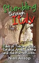 Stumbling through Italy: Tales of Tuscany, Sicily, Sardinia, Apulia, Calabria and places in-between
