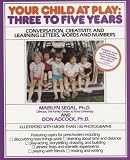 Your Child at Play: Three to Five Years/Conversation, Creativity, and Learning Letters, Words and Numbers (0937858730) by Segal, Marilyn