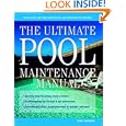 The Ultimate Pool Maintenance Manual: Spas, Pools, Hot Tubs, Rockscapes and Other Water Features, 2nd Edition