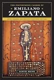 The Posthumous Career of Emiliano Zapata: Myth, Memory, and Mexico s Twentieth Century (Joe R. & Teresa Lozano Long Series in Latin American & Latino Art & Culture)