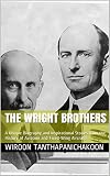 The Wright Brothers: A Unique Biography and Inspirational Stories from the History of Aviation and Fixed-Wing Aircrafts
