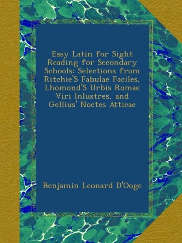 Easy Latin for Sight Reading for Secondary Schools: Selections from Ritchie'S Fabulae Faciles, Lhomond'S Urbis Romae Viri Inlustres, and Gellius' Noctes Atticae
