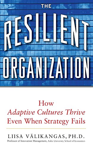 The Resilient Organization: How Adaptive Cultures Thrive Even When Strategy Fails, by Liisa Välikangas