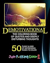 The Demotivational Adult Coloring Book: Just F*cking Color - Part 2 - The Adult Coloring Book of Hidden Swear Words, Curse Words & Demotivational  Books & Coloring Books for Kids) (Volume 2)