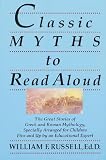 Classic Myths to Read Aloud: The Great Stories of Greek and Roman Mythology, Specially Arranged for Children Five and Up by an Educational Expert