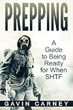 Prepping: A Guide to Being Ready for When SHTF (Survival books, Self-Sufficient Living)
