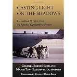 Casting Light on the Shadows: Canadian Perspectives on Special Operations Forcesby Colonel Bernd Horn