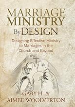 Marriage Ministry By Design: Designing Effective Ministry to Marriages in the Church and Beyond