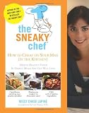  : The Sneaky Chef: How to Cheat on Your Man (In the Kitchen!): Hiding Healthy Foods in Hearty Meals Any Guy Will Love