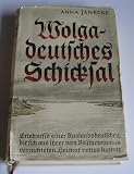 Wolgadeutsches Schicksal. Erlebnisse einer Auslandsdeutschen, die sich aus dem Untergang ihrer vom Bolschewismus vernichteten Heimat retten konnte