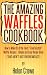 Books : The Amazing Waffles Cookbook - How to Make 51 of the Best "From Scratch" Waffle Recipes - Simple and Easy Recipe Ideas (That Aren't Just for Breakfast)!