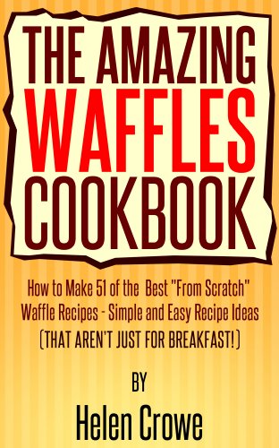The Amazing Waffles Cookbook - How to Make 51 of the Best