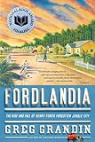 Fordlandia: The Rise and Fall of Henry Ford's Forgotten Jungle City