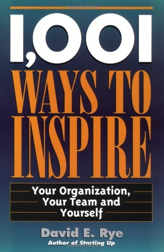 1,001 Ways to Inspire: Your Organization, Your Team and Yourself