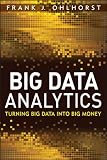 Big Data Analytics: Turning Big Data into Big Money (Wiley and SAS Business Series)