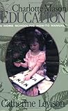 A Charlotte Mason Education: A Home Schooling How-To Manual