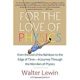 for the love of physics from the end of the rainbow to the edge of time a journey through the wonders of physics